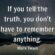 If you tell the truth, you don’t have to remember anything