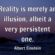 Reality is merely an illusion, albeit a very persistent one