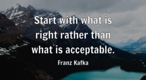 Start with what is right rather than what is acceptable.