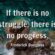 If there is no struggle, there is no progress