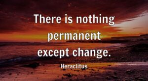 There is nothing permanent except change