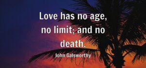 Love has no age, no limit; and no death