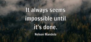 It always seems impossible until it’s done.